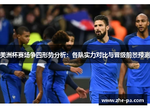 美洲杯赛场争四形势分析:各队实力对比与晋级前景预测 美洲杯赛场争四形势分析:各队实力对比与晋级前景预测