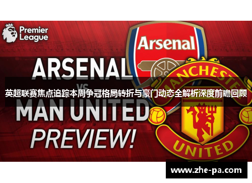 英超联赛焦点追踪本周争冠格局转折与豪门动态全解析深度前瞻回顾