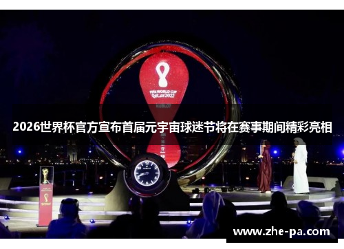 2026世界杯官方宣布首届元宇宙球迷节将在赛事期间精彩亮相