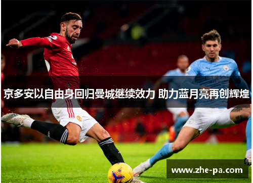 京多安以自由身回归曼城继续效力 助力蓝月亮再创辉煌