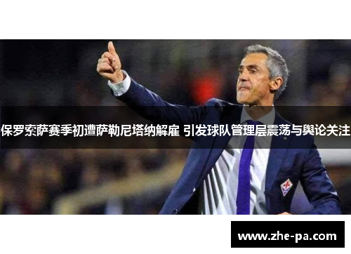 保罗索萨赛季初遭萨勒尼塔纳解雇 引发球队管理层震荡与舆论关注 保罗索萨赛季初遭萨勒尼塔纳解雇 引发球队管理层震荡与舆论关注