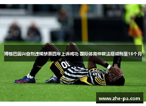 博格巴因兴奋剂违规禁赛四年上诉成功 国际体育仲裁法庭减刑至18个月