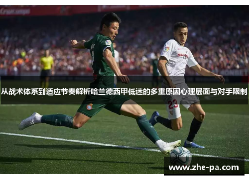 从战术体系到适应节奏解析哈兰德西甲低迷的多重原因心理层面与对手限制 从战术体系到适应节奏解析哈兰德西甲低迷的多重原因心理层面与对手限制