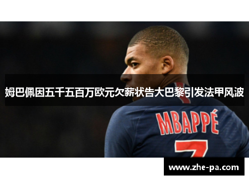 姆巴佩因五千五百万欧元欠薪状告大巴黎引发法甲风波