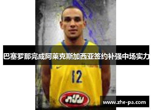 巴塞罗那完成阿莱克斯加西亚签约补强中场实力