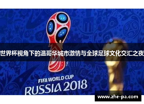 世界杯视角下的温哥华城市激情与全球足球文化交汇之夜