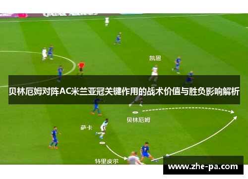 贝林厄姆对阵AC米兰亚冠关键作用的战术价值与胜负影响解析 贝林厄姆对阵AC米兰亚冠关键作用的战术价值与胜负影响解析